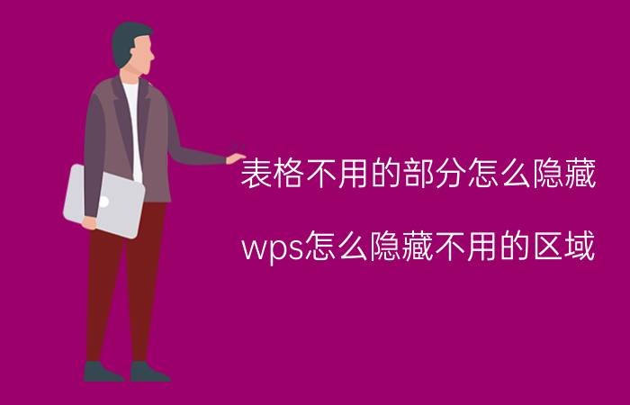 表格不用的部分怎么隐藏 wps怎么隐藏不用的区域？